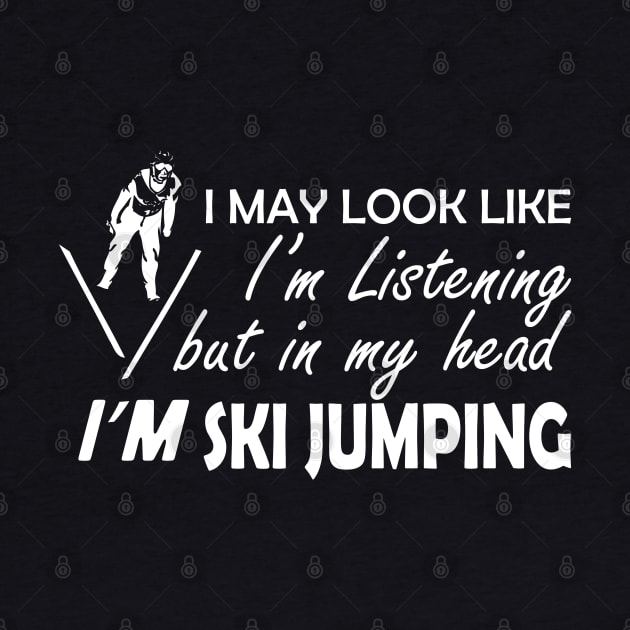 Ski Jumping - I may look I'm listening but in my head I'm ski jumping by KC Happy Shop